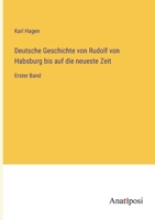Deutsche Geschichte von Rudolf von Habsburg bis auf die neueste Zeit: Erster Band 3382027542 Book Cover