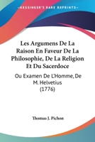 Les Argumens De La Raison En Faveur De La Philosophie, De La Religion Et Du Sacerdoce: Ou Examen De L'Homme, De M. Helvetius (1776) 1167009142 Book Cover