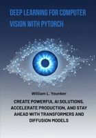 Deep Learning for Computer Vision with PyTorch: Create Powerful AI Solutions, Accelerate Production, and Stay Ahead with Transformers and Diffusion Models B0FQN88JHY Book Cover