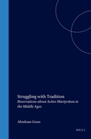 Struggling with Tradition: Reservations about Active Martyrdom in the Middle Ages 9004138536 Book Cover