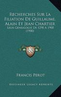 Recherches Sur La Filiation de Guillaume, Alain, Et Jean Chartier (A0/00d.1900) 2012765750 Book Cover
