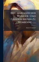 Neu-marianischer Wunder- Und Gnaden-brunn Zu Wembding ...... (German Edition) 1024739619 Book Cover