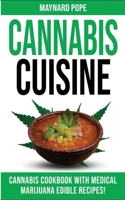 Cannabis Cuisine: Medical Marijuana Edible Recipes in a Complete Cannabis Cookbook! Healing Magic and Advanced Marijuana Growing Secrets. Learn to Decarb, Extract and Make Your Own Butter, Candy and D 1802763406 Book Cover