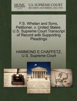 F.S. Whelan and Sons, Petitioner, v. United States. U.S. Supreme Court Transcript of Record with Supporting Pleadings 1270390317 Book Cover