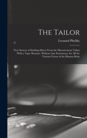 The Tailor; New System of Drafting Direct From the Measurement Taken With a Tape Measure, Without Any Instrument, for All the Various Forms of the Human Body 1017283370 Book Cover
