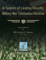 In Search of Lasting Results: Military War Termination Doctrine 1480017299 Book Cover