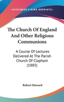 The Church of England and Other Religious Communions: A Course of Lectures Delivered at the Parish Church of Clapham 1437305377 Book Cover