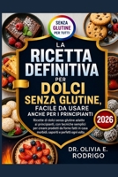 LA RICETTA DEFINITIVA PER DOLCI SENZA GLUTINE, FACILE DA USARE ANCHE PER I PRINCIPIANTI: Ricette di dolci senza glutine adatte ai principianti, con ... e perfetti ogni volta. (Italian Edition) B0H2J2RV2X Book Cover