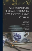 Art Furniture From Designs by E.W. Godwin and Others: With Hints and Suggestions on Domestic Furniture and Decoration 1015089399 Book Cover