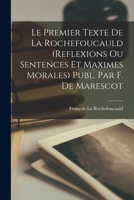 Le Premier Texte De La Rochefoucauld (Reflexions Ou Sentences Et Maximes Morales) Publ. Par F. De Marescot 1017665591 Book Cover