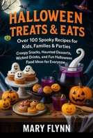 Halloween Treats & Eats: Over 100 Spooky Recipes for Kids, Families & Parties Creepy Snacks, Haunted Desserts, Wicked Drinks, and Fun Halloween Food Ideas for Everyone B0FSD66XCV Book Cover