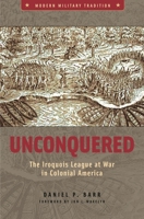 Unconquered: The Iroquois League at War in Colonial America (Modern Military Tradition) 0275984664 Book Cover