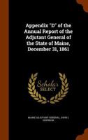 Appendix "D" of the Annual Report of the Adjutant General of the State of Maine, December 31, 1861 1345669542 Book Cover