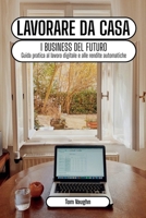 Lavorare da casa - i business del futuro: guida pratica al lavoro digitale e alle rendite automatiche online B0FWR9N1XY Book Cover