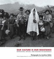 Our Culture Is Our Resistance: Repression, Refuge, and Healing in Guatemala 1576872122 Book Cover