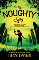 The Noughty Spy: …TWO FINDING MACHINES …A FACELESS ENEMY …CAN ALEX SAVE HER FATHER’S LEGACY? (An Alex Martin Cozy Mystery) 1739307941 Book Cover