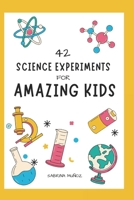 42 SCIENCE EXPERIMENTS FOR AMAZING KIDS B0C2S1MB6T Book Cover