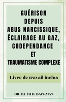 GUÉRISON DEPUIS ABUS NARCISSIQUE, ÉCLAIRAGE AU GAZ, CODEPENDANCE ET TRAUMATISME COMPLEXE: Guide complet pour surmonter les liens traumatisants et la ... dans les relations pour une (French Edition) B0CTL65V84 Book Cover