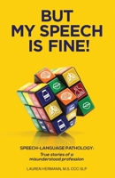 But My Speech Is Fine!: Speech-Language Pathology: True Stories of a Misunderstood Profession 1737116308 Book Cover