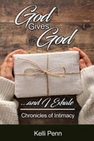 God Gives God... and I Exhale: Chronicles of Intimacy 0989959074 Book Cover