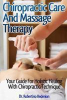 Chiropractic Care And Massage Therapy: Your Guide For Holistic Healing With Chiropractic Technique 1478182075 Book Cover