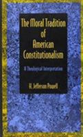 The Moral Tradition of American Constitutionalism: A Theological Interpretation 0822313146 Book Cover