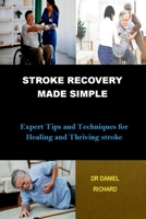 Stroke Recovery Made Simple: Expert Tips and Techniques for Healing and Thriving stroke B0BRDFLJS6 Book Cover