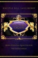 Intangible Crowns: Seven Essential Qualities for the Godly Reign 1692837990 Book Cover