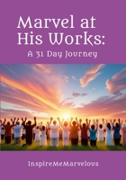 Marvel at His Works: A 31 Day Journey 1300442204 Book Cover