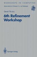 6th Refinement Workshop: Proceedings of the 6th Refinement Workshop, Organised by Bcs-Facs, London, 5-7 January 1994 (Workshops in Computing) 3540198865 Book Cover