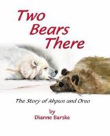 Two Bears There: The Story of Ahpun and Oreo 1888125497 Book Cover