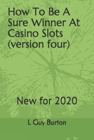 How To Be A Sure Winner At Casino Slots (versionfour): New for 2018 171782658X Book Cover