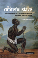 The Grateful Slave: The Emergence of Race in Eighteenth-Century British and American Culture 0521188660 Book Cover