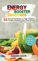 Energy Booster Smoothies: 50 Energizing Recipes to Fight Tiredness, Fatigue and Boost Your Daily Energy 1803110376 Book Cover