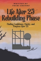 Life After 25: Rebuilding Phase: Finding Confidence, Clarity, and Purpose After 25 B0FSSDWD3S Book Cover