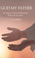 God My Father: Developing a Personal Relationship with God Our Father 1973684187 Book Cover