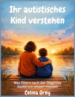 Ihr autistisches Kind verstehen: Was Eltern nach der Diagnose Spektrum wissen müssen (German Edition) B0GPJ6BLJW Book Cover