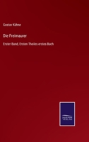 Die Freimaurer: Erster Band, Ersten Theiles erstes Buch 3752541482 Book Cover