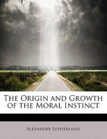 The Origin and Growth of the Moral Instinct 0766196240 Book Cover
