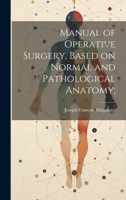 Manual of Operative Surgery, Based on Normal and Pathological Anatomy; 102219478X Book Cover