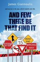 And Few There Be That Find It : And Narrow Is the Way, Which Leadeth unto Life 1733940596 Book Cover