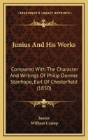 Junius and His Works: Compared with the Character and Writings of Philip Dormer Stanhope 1163080322 Book Cover