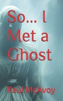 So... I Met a Ghost 1492306800 Book Cover