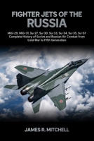 Fighter Jets of the Russia: MiG-29, MiG-31, Su-27, Su-30, Su-33, Su-34, Su-35, Su-57 — Complete History of Soviet and Russian Air Combat from Cold War to Fifth Generation (World Fighter Jets) B0GYRCW15Z Book Cover