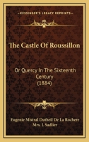 The Castle of Roussillon; or, Quercy in the Sixteenth Century 1104909480 Book Cover