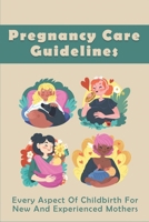 Pregnancy Care Guidelines: Every Aspect Of Childbirth For New And Experienced Mothers: Pregnancy Childbirth And The Puerperium B096TRJ3GF Book Cover