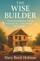 The Wise Builder: Transforming Your Financial Life with Proverbs B0GGMXT9QN Book Cover