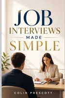 Job Interviews Made Simple: The 100 Toughest Interview Questions and Answers, Plus a Step-by-Step Method to Stay Calm, Sound Confident, and Get the Job Offer (Career Success Made Simple) B0HGNJCJD5 Book Cover