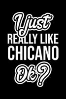 I Just Really Like Chicano Ok?: Christmas Gift for Chicano lover Funny Chicano Journal Nice 2019 Christmas Present for Chicano 6x9inch 120 pages 170246332X Book Cover