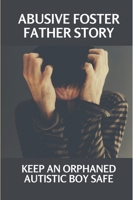 Abusive Foster Father Story: Keep An Orphaned Autistic Boy Safe: Horor Abusive Foster Father Story B099N82D5X Book Cover